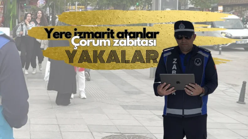 Çorum zabıtası, yere izmarit atanları droneyle yakalıyor