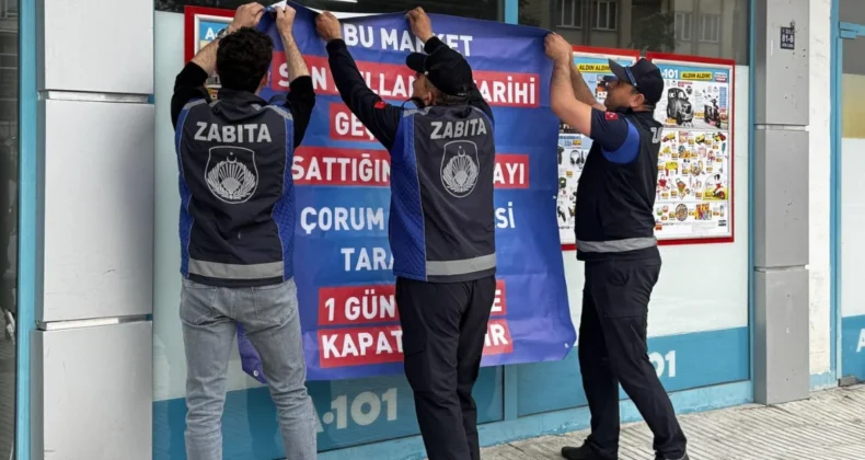 Çorum zabıtası o marketlere mühür vurdu!