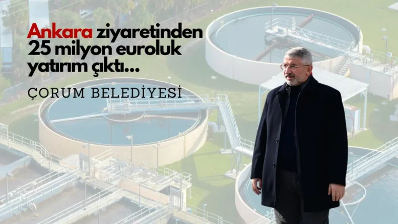 Çorum’a 25 milyon euroluk yatırım müjdesi! İhale talimatı…