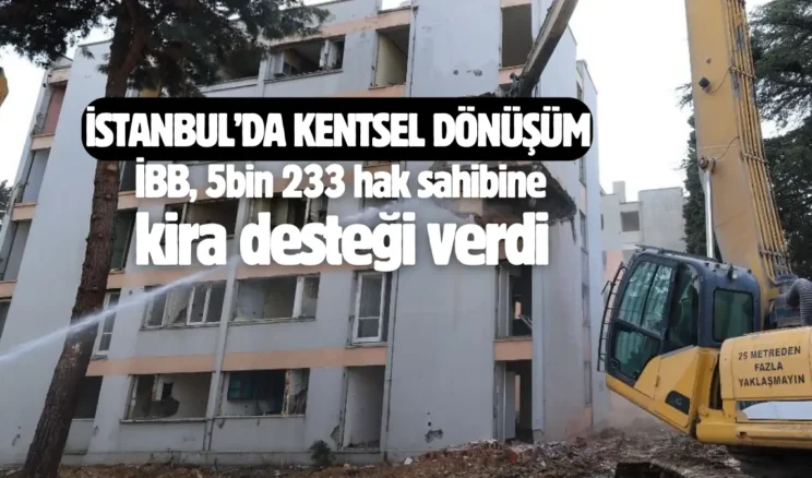 İBB, kentsel dönüşümde 5 bin 223 hak sahibine kira desteği verdi