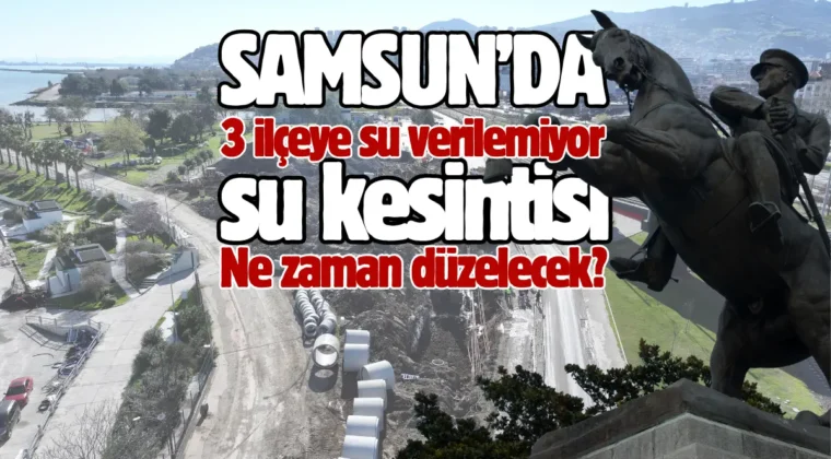 Samsun’da şok su kesintisi! Kesinti bitiş saati açıklandı…