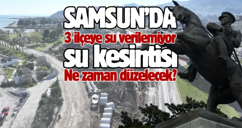Samsun’da şok su kesintisi! Kesinti bitiş saati açıklandı…