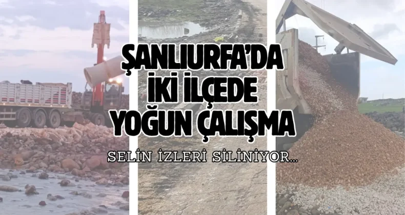 Şanlıurfa’da selin izleri silindi! İki ilçede çalışma yürütüldü…