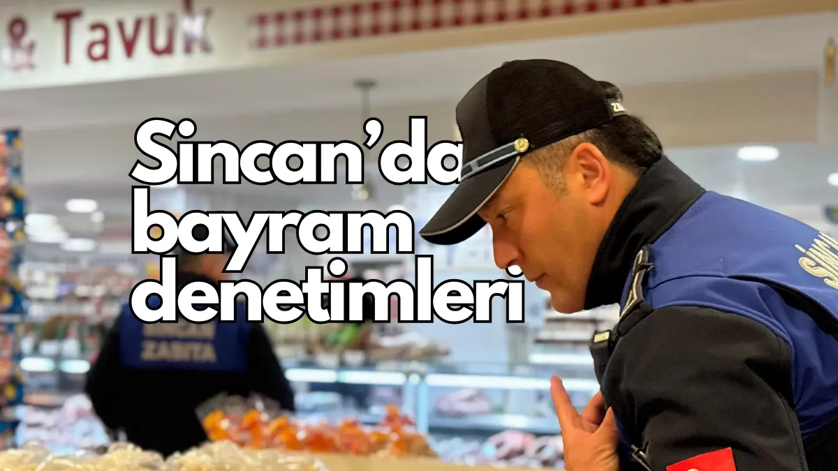 Sincan Belediyesi’ne bağlı Zabıta Müdürlüğü ekipleri, Ramazan Bayramı öncesi denetimlerini