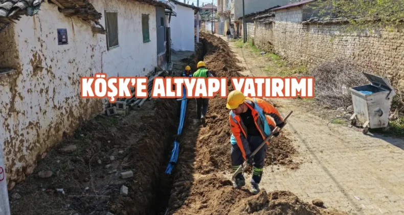 Aydın Büyükşehir’den Köşk’e 7 milyon TL’lik altyapı yatırımı