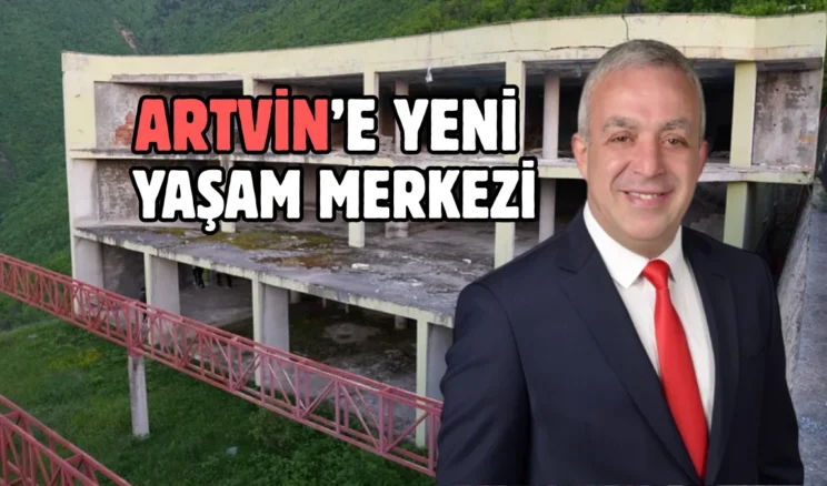 Artvin’e yeni bir yaşam merkezi kazandırılacak