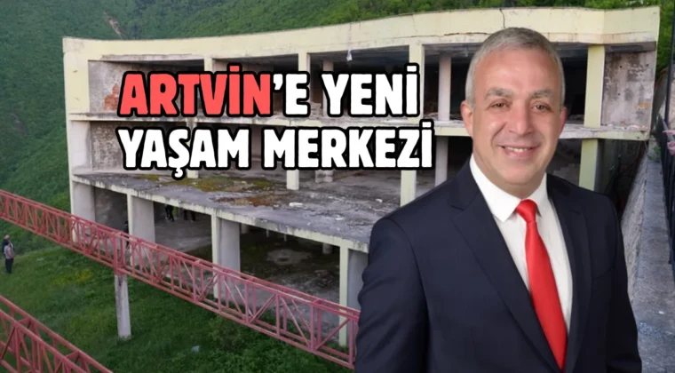 Artvin’e yeni bir yaşam merkezi kazandırılacak