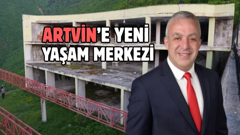 Artvin’e yeni bir yaşam merkezi kazandırılacak