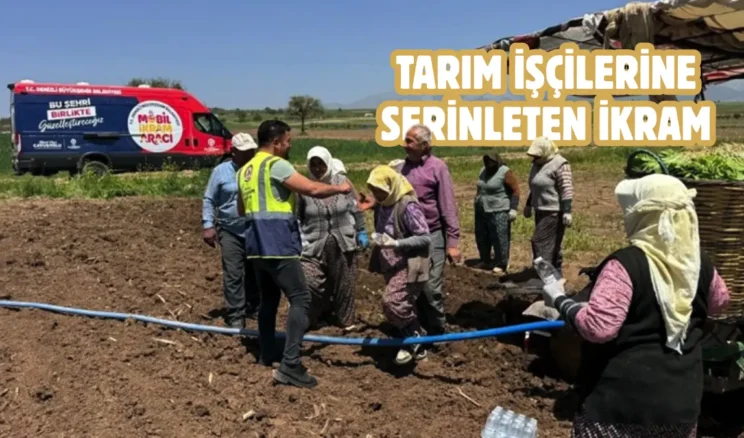 Denizli Büyükşehir’in mobil ikram araçları tarlalarda