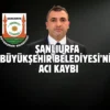 Şanlıurfa Büyükşehir Belediyesi’nin acı günü