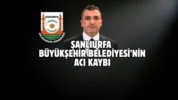 Şanlıurfa Büyükşehir Belediyesi’nin acı günü