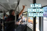 Ankara’da toplu taşımada klima kontrolleri artırıldı