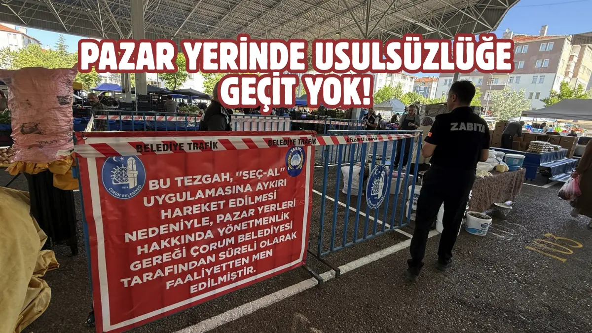 Çorum Belediyesi Zabıta Müdürlüğü ekipleri, pazar yerlerinde vatandaşların güvenli, adil