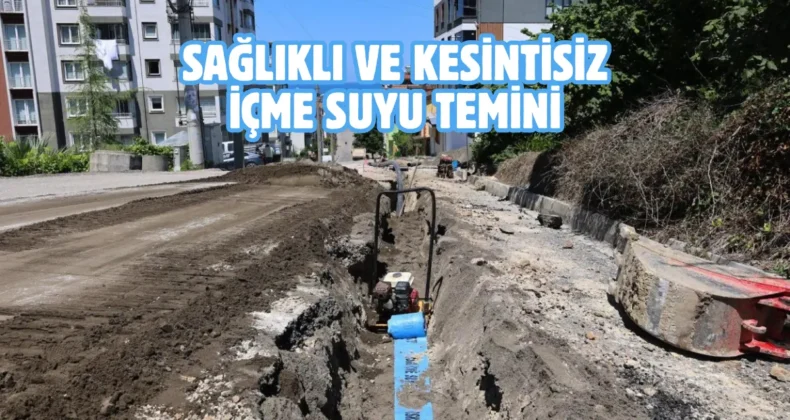 Ordu Ünye’de içme suyu hatları yenileniyor