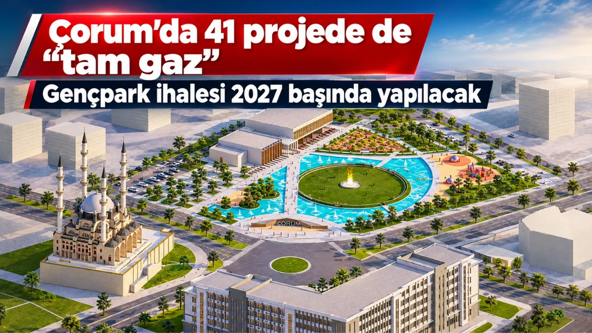 Çorum’da Gençpark Projesi için yapım ihalesinin 2027 yılı başında yapılacağı,